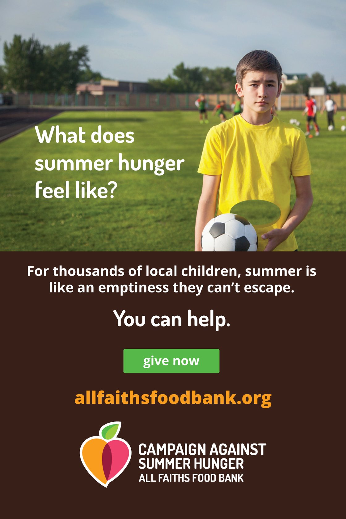 A young boy in a yellow shirt holds a soccer ball on a field. Text reads, “What does summer hunger feel like?” and “For thousands of local children, summer feels like an emptiness they can’t escape. You can help.” alongside website and campaign logo.